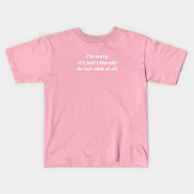 I'm Sorry It's Just That I Do Not Care At All. Kids T-Shirt by Wearing Silly